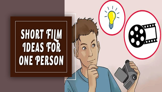 Short Film Ideas For One Person