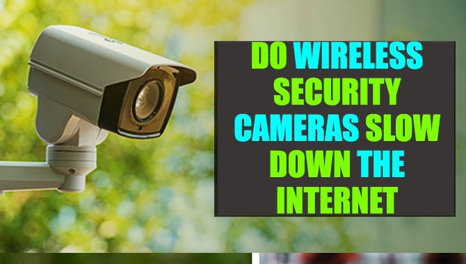 Do Wireless Security Cameras Slow Down The Internet