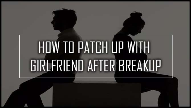 How To Patch Up With Girlfriend After Breakup