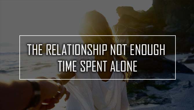 The Relationship Not Enough Time Spent Alone