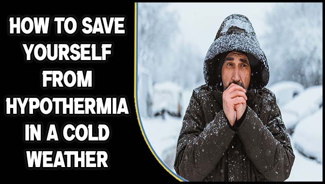 How To Save Yourself From Hypothermia In A Cold Weather