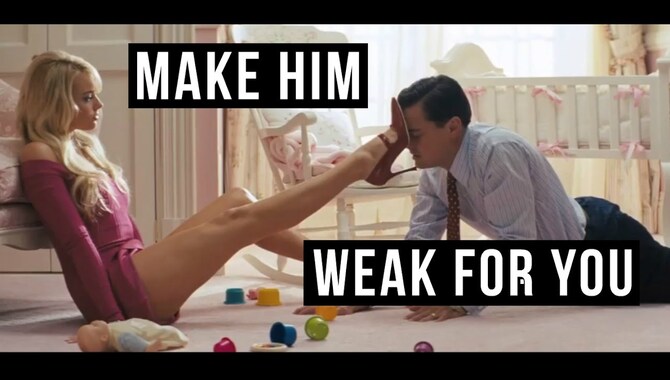 6 Ways To Make Him Weak For You