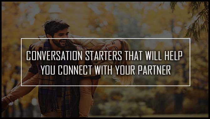 Conversation Starters That Will Help You Connect With Your Partner