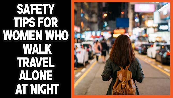 Safety Tips For Women Who Walk Travel Alone At Night