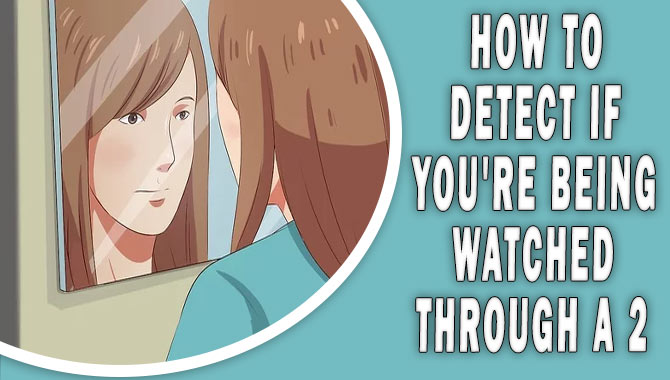 How To Detect If You're Being Watched Through A 2- Way Mirror- Effective Answer
