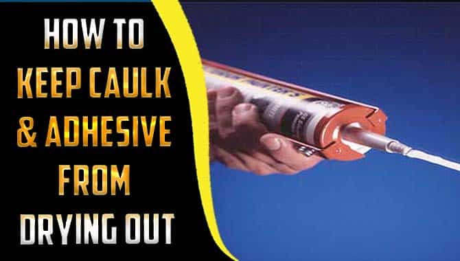 How To Keep Caulk & Adhesive From Drying Out