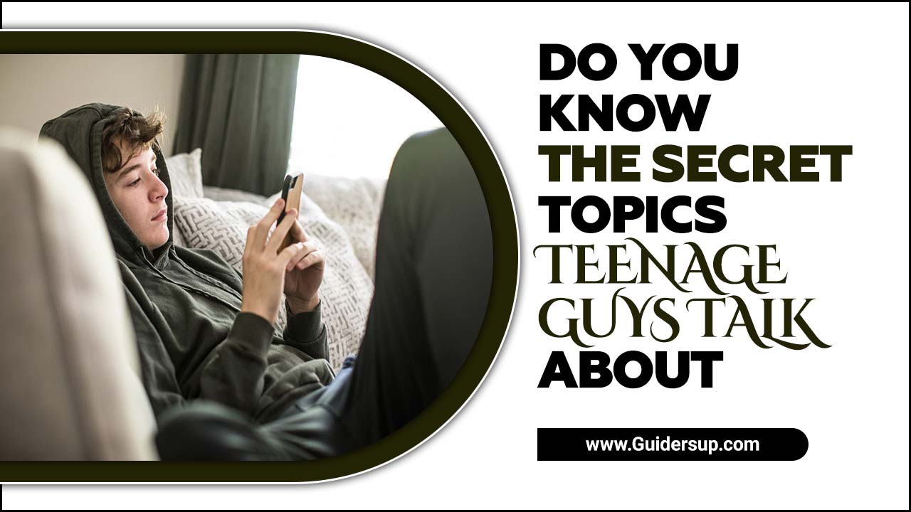 Do You Know The Secret Topics Teenage Guys Talk About