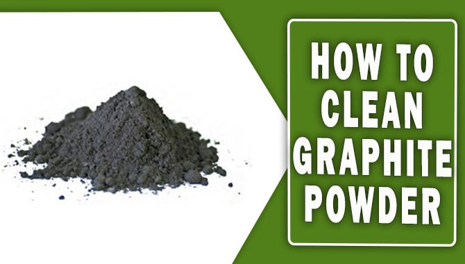 How To Clean Graphite Powder
