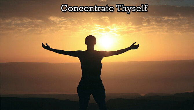 Concentrate Thyself