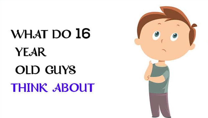 What Do 16 Year Old Guys Think About