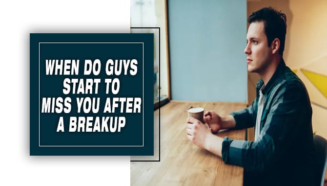 When Do Guys Start To Miss You After A Breakup