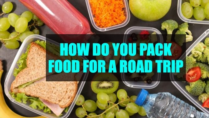 How Do You Pack Food For A Road Trip