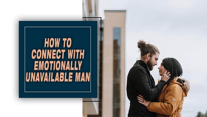 How To Connect With Emotionally Unavailable Man