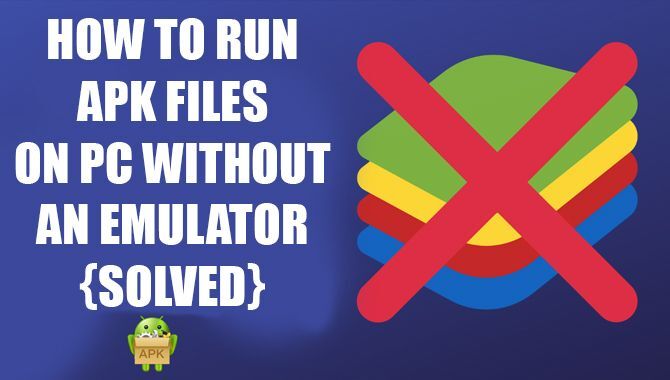 How To Run APK Files On PC Without An Emulator