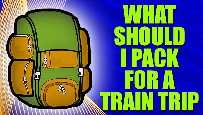 What Should I Pack For A Train Trip