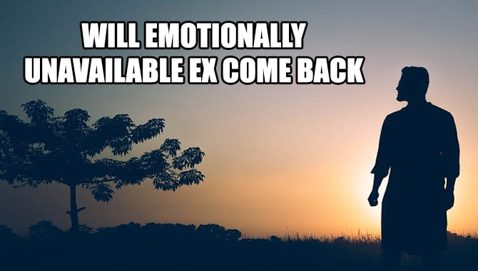 Will Emotionally Unavailable Ex Come Back