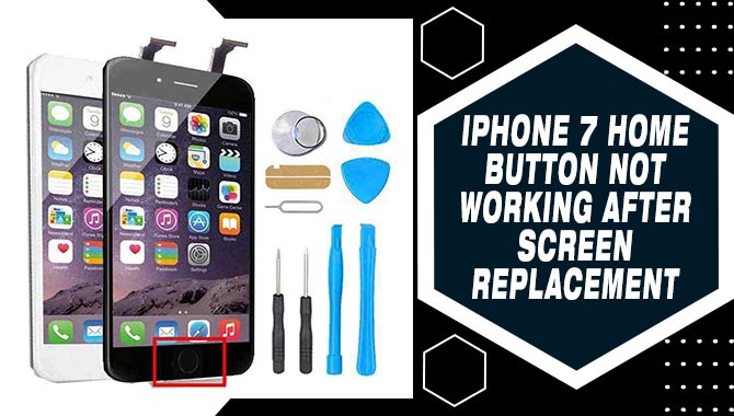 iPhone 7 Home Button Not Working After Screen Replacement