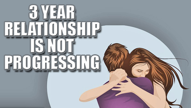 3 Year Relationship Is Not Progressing