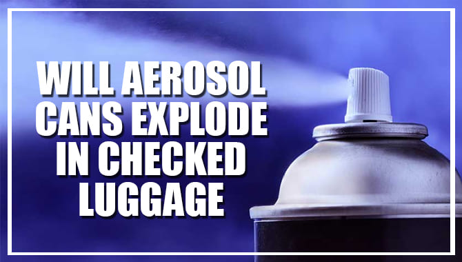 Will Aerosol Cans Explode In Checked Luggage