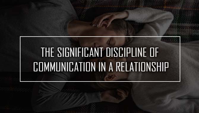 The Significant Discipline Of Communication In A Relationship