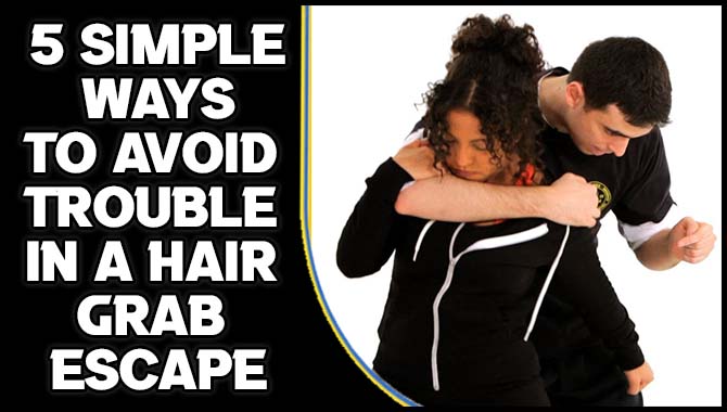 5 Simple Ways To Avoid Trouble In A Hair Grab Escape