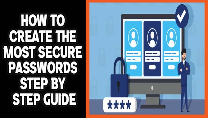 How To Create The Most Secure Passwords: Step By Step Guide
