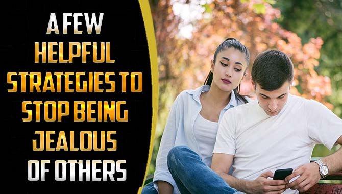 A Few Helpful Strategies To Stop Being Jealous Of Others