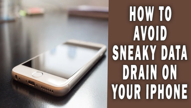 How To Avoid Sneaky Data Drain On Your Iphone