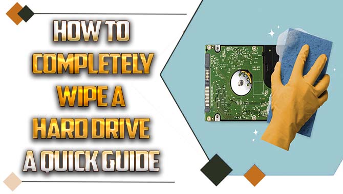 How To Completely Wipe A Hard Drive – A Quick Guide