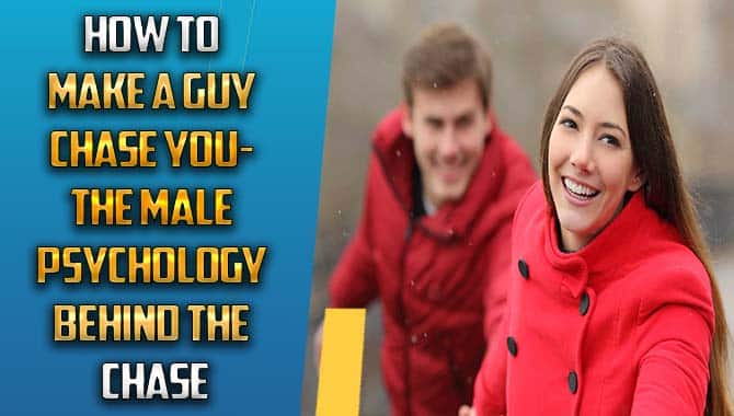 How To Make A Guy Chase You- The Male Psychology Behind The Chase