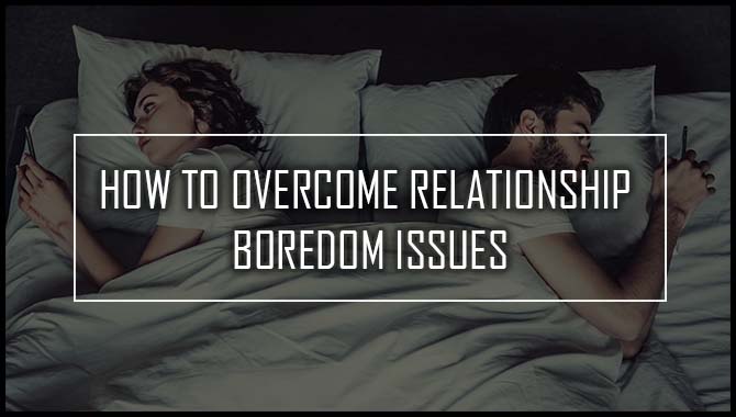 How To Overcome Relationship Boredom Issues