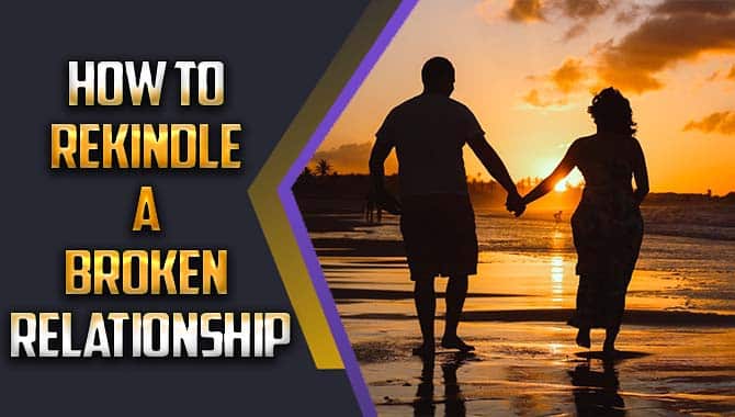 How To Rekindle A Broken Relationship