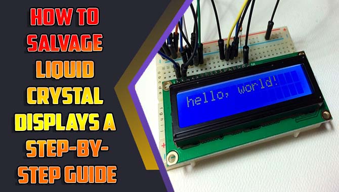 How To Salvage Liquid Crystal Displays A Step-By-Step Guide