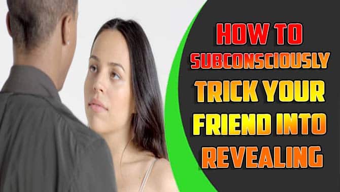 How To Subconsciously Trick Your Friend Into Revealing