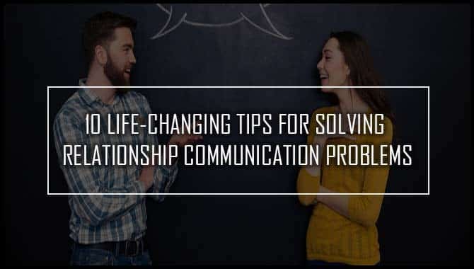 Life-Changing Tips For Solving Relationship Communication Problems