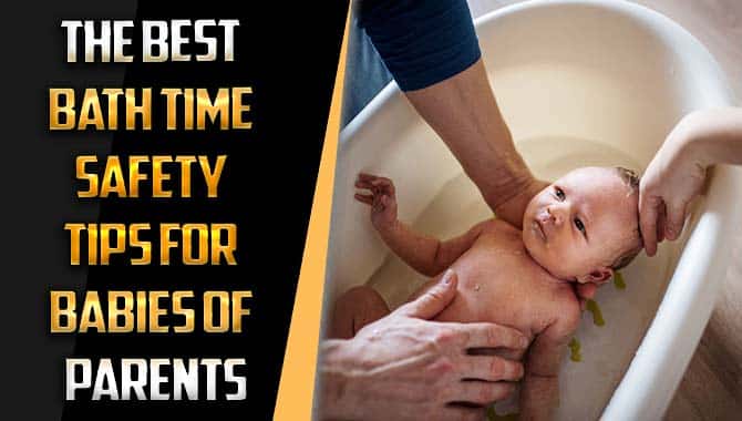 The Best Bath Time Safety Tips For Babies Of Parents