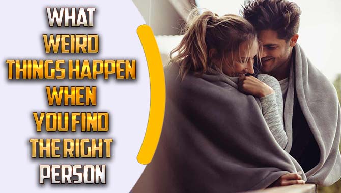 What Weird Things Happen When You Find The Right Person