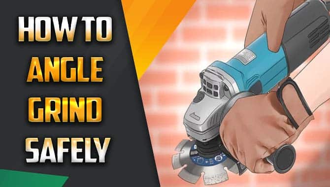 How To Angle Grind Safely
