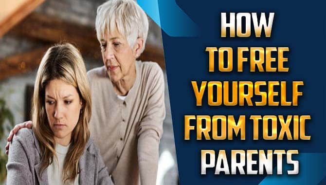 How To Free Yourself From Toxic Parents