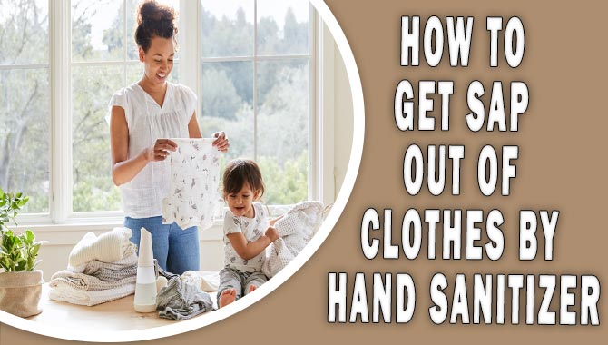 How To Get Sap Out Of Clothes By Hand Sanitizer