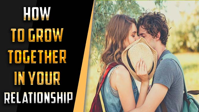 How To Grow Together In Your Relationship