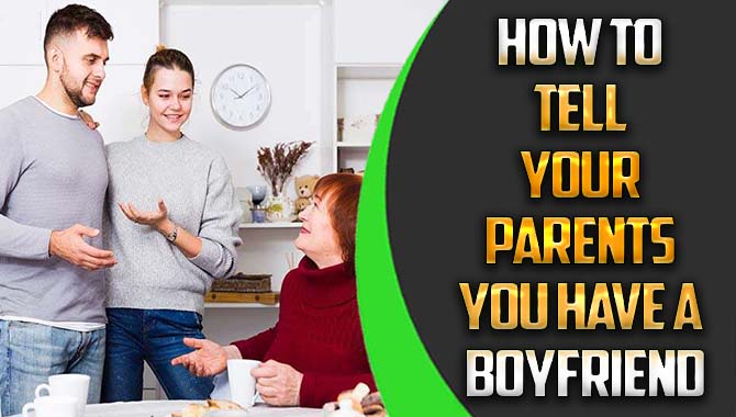 How To Tell Your Parents You Have A Boyfriend