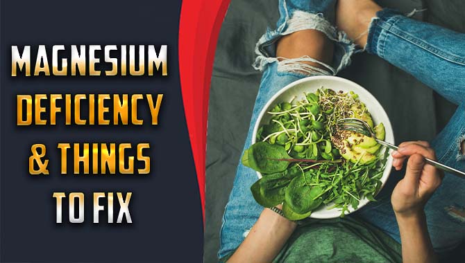 Magnesium Deficiency & Things To Fix