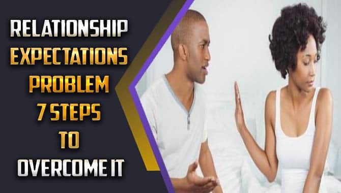 Relationship Expectations Problem 7 Steps To Overcome It