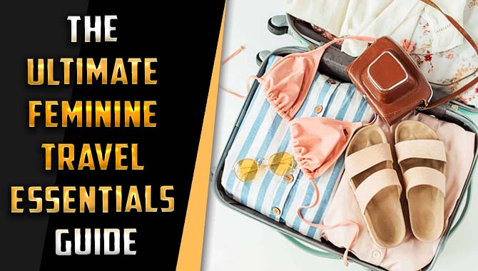 The Ultimate Feminine Travel Essentials Guide