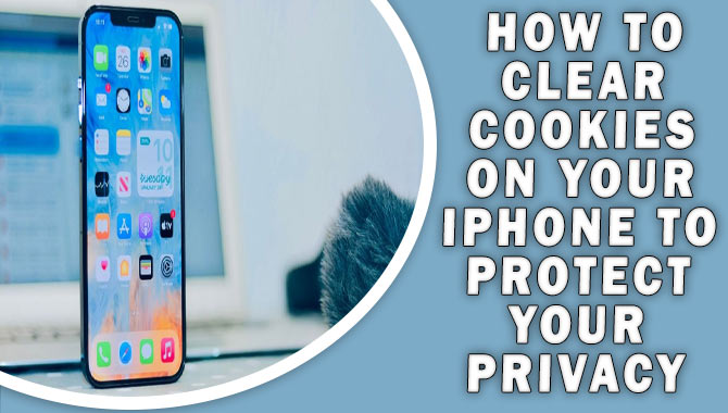 How To Clear Cookies On Your Iphone To Protect Your Privacy